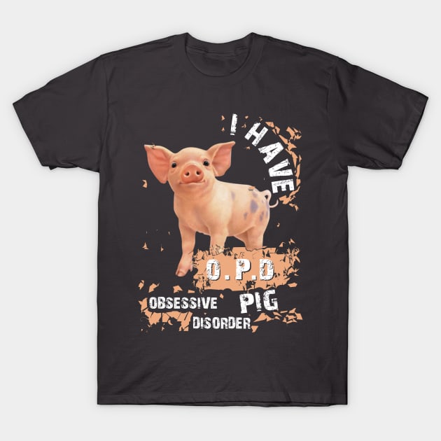 I Have OPD Obsessive Pig Disorder. T-Shirt by tonydale